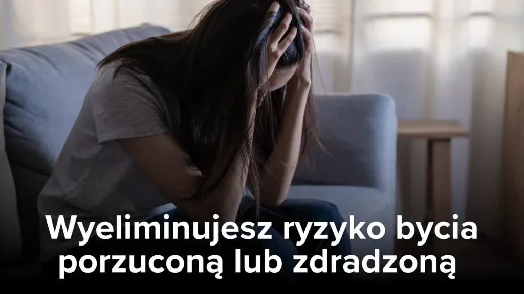 Wyeliminujesz ryzyko bycia porzuconą lub zdradzoną